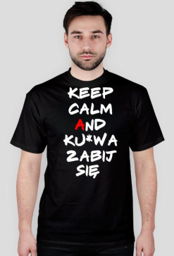 KEEP CALM AND KU*WA ZABIJ SIĘ