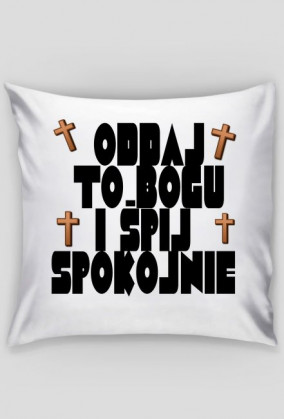 ODDAJ TO BOGU I ŚPIJ SPOKOJNIE