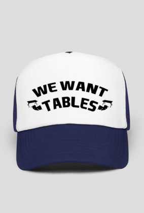 We Want Tables - CZAPKA BY WRESTLEHAWK