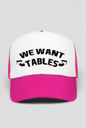 We Want Tables - CZAPKA BY WRESTLEHAWK