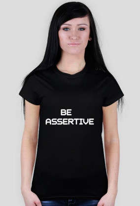 BE ASSERTIVE