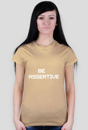 BE ASSERTIVE