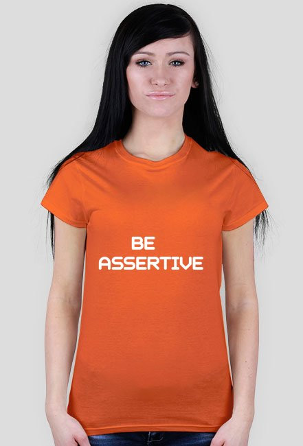 BE ASSERTIVE