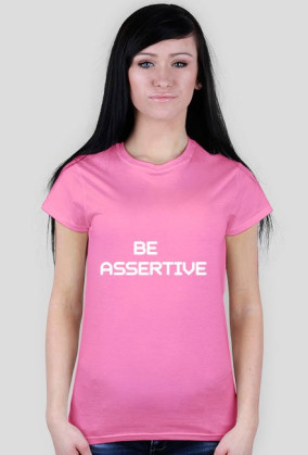 BE ASSERTIVE