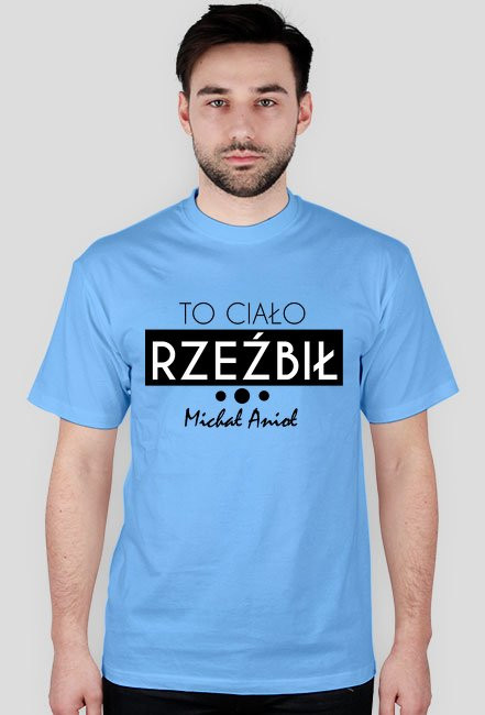 To ciało rzeźbił Michał Anioł - koszulka męska