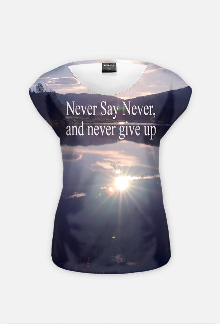 T-shirt "Never Say Never , and never give up"