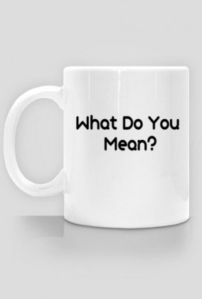 Cup "What Do You Mean?"