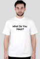 T-shirt "What Do You Mean?"