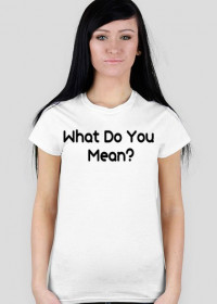 T-shirt "What Do You Mean?"