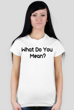 T-shirt "What Do You Mean?"