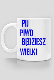 Kubek pij piwo będziesz wielki