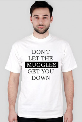 DON'T LET THE MUGGLES GET YOU DOWN