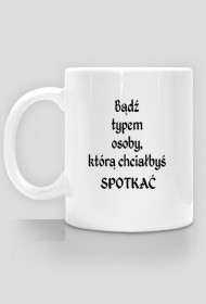 Bądź typem osoby, którą chciałbyś spotkać