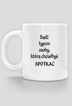 Bądź typem osoby, którą chciałbyś spotkać