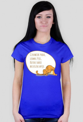 Człowiek pada, ledwo żyje, Kotek sobie brzuszek myje – t-shirt damski