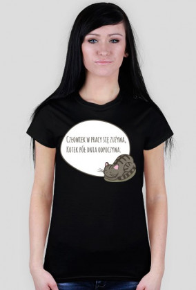 Człowiek w pracy się zużywa, Kotek pół dnia odpoczywa – t-shirt damski
