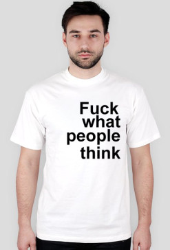 fuck what people think