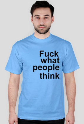 fuck what people think