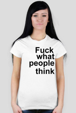 fuck what people think