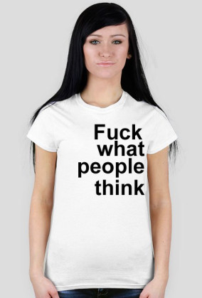fuck what people think