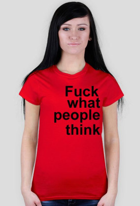 fuck what people think