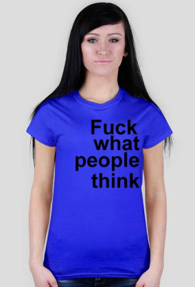 fuck what people think