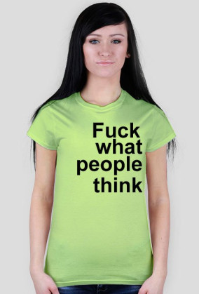 fuck what people think