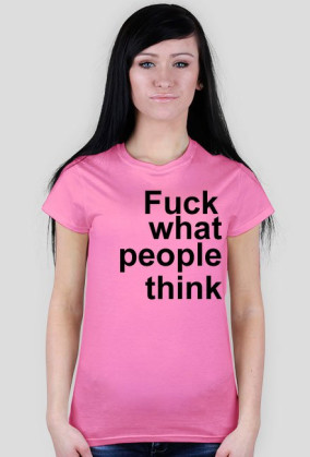 fuck what people think