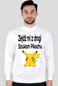 Bluza Zejdź mi z drogi szukam Pikachu