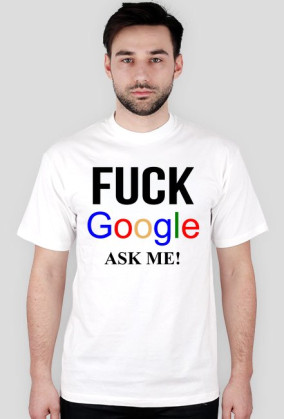 FUCK GOOGLE ASK ME!