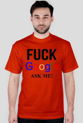 FUCK GOOGLE ASK ME!