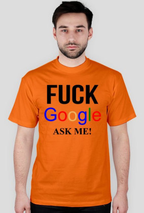 FUCK GOOGLE ASK ME!