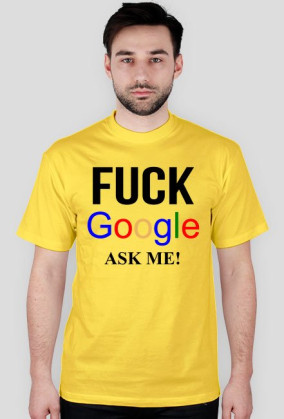 FUCK GOOGLE ASK ME!
