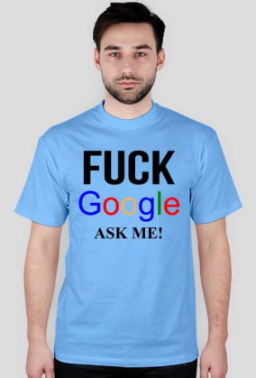 FUCK GOOGLE ASK ME!