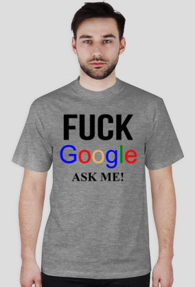 FUCK GOOGLE ASK ME!
