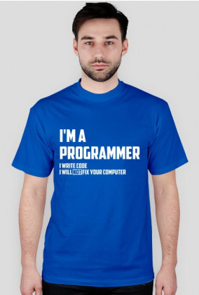 I'm a programmer - i write code - i will not fix your computer