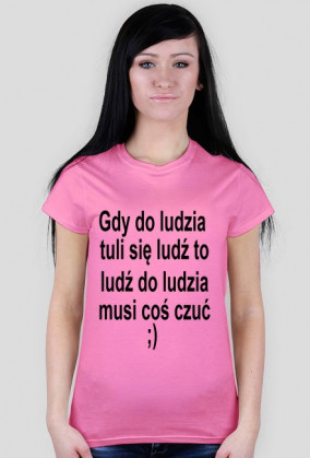 Gdy do ludzia tuli się ludź to ludź do ludzia musi coś czuć