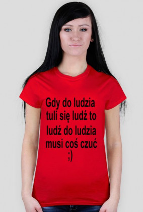 Gdy do ludzia tuli się ludź to ludź do ludzia musi coś czuć