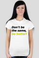 Be better
