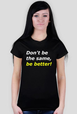 Be better