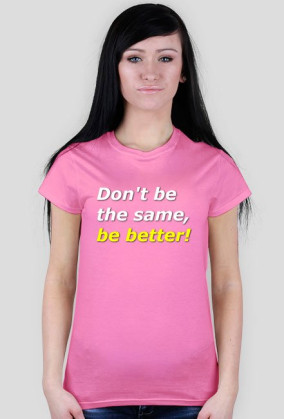 Be better