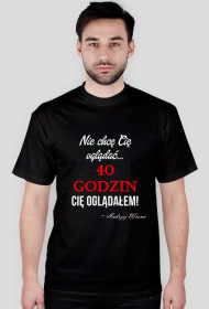 40 godzin Cię oglądałem!
