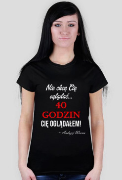 40 godzin Cię oglądałem!