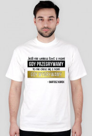 Jeśli nie umiesz być z nami, gdy przegrywamy...