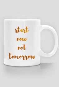Start now not tomorrow - Kubek - kolekcja GOLD