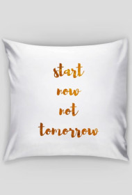 Start now not tomorrow - Poducha - kolekcja GOLD