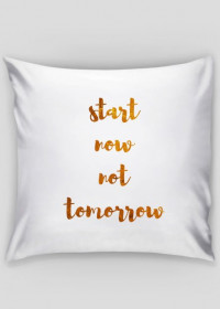 Start now not tomorrow - Poducha - kolekcja GOLD