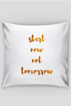 Start now not tomorrow - Poducha - kolekcja GOLD