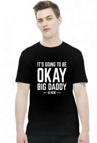 Koszulka its going to be okay big daddy is here