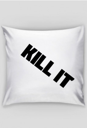 KILL IT pillow!